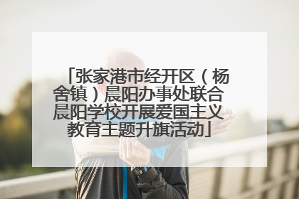 张家港市经开区（杨舍镇）晨阳办事处联合晨阳学校开展爱国主义教育主题升旗活动